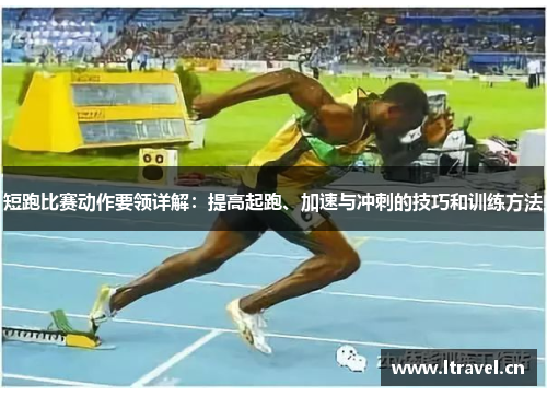 短跑比赛动作要领详解：提高起跑、加速与冲刺的技巧和训练方法